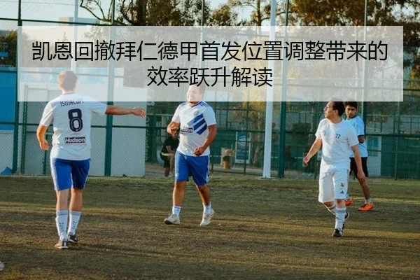 凯恩回撤拜仁德甲首发位置调整带来的效率跃升解读